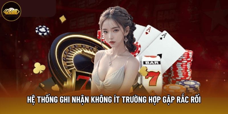 Hệ thống ghi nhận không ít trường hợp gặp rắc rối Hệ thống ghi nhận không ít trường hợp gặp rắc rối