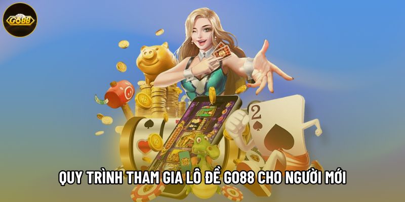 Quy trình tham gia lô đề Go88 cho người mới Quy trình tham gia lô đề Go88 cho người mới